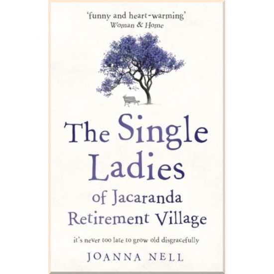 The Single Ladies of Jacaranda Retirement Village. Joanna Nell. ISBN:9781473685864 The Single Ladies of Jacaranda Retirement Village. Joanna Nell. ISBN:9781473685864