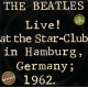 The Beatles – Live! At The Star-Club In Hamburg, Germany; 1962 The Beatles – Live! At The Star-Club In Hamburg, Germany; 1962